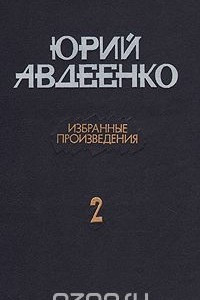 Книга Юрий Авдеенко. Избранные произведения. В двух томах. Том 2