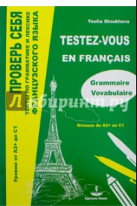 Книга Проверь себя. Тесты по грамматике и лексике французского языка. Уровни от А2+ до С1