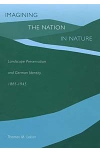 Книга Imagining the Nation in Nature: Landscape Preservation and German Identity, 1885-1945