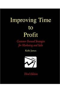 Книга Improving Time to Profit: Customer Focused Strategies for Marketing and Sales
