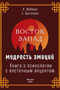 Книга Восток – Запад: мудрость эмоций. Книга о психологии с восточным акцентом