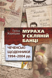 Книга Мураха у склян?й банц?. Чеченськ? щоденники 1994?2004 рр.