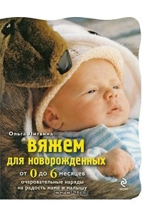 Книга Вяжем для новорожденных от 0 до 6 месяцев. Очаровательные наряды на радость маме и малышу