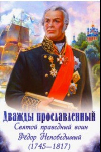 Книга Дважды прославленный. Святой праведный воин Феодор Непобедимый (1745-1817)