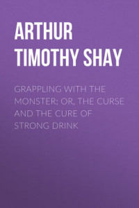 Книга Grappling with the Monster; Or, the Curse and the Cure of Strong Drink