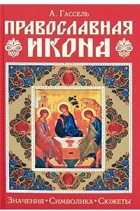 Книга Православная икона. Значение. Символика. Сюжеты