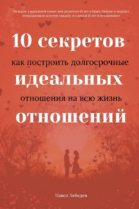 Книга 10 секретов идеальных отношений. Как построить долгосрочные отношения на всю жизнь