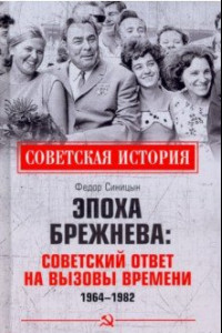 Книга Эпоха Брежнева. Советский ответ на вызовы времени, 1964–1982