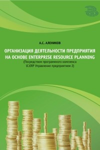 Книга Организация деятельности предприятия на основе Enterprise Resource Planning (посредством программного комплекса 1С:ERP Управление предприятием 2)