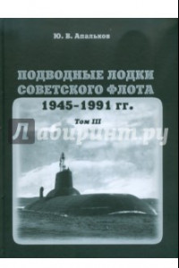 Книга Подводные лодки советского флота. 1945-1991 гг. Том 3. Третье и четвертое поколение АПЛ