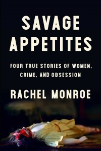 Книга Savage Appetites: Four True Stories of Women, Crime, and Obsession