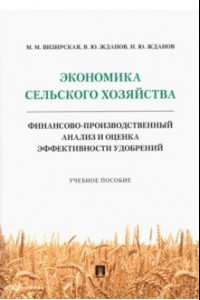 Книга Экономика сельского хозяйства. Финансово-производственный анализ и оценка эффективности удобрений