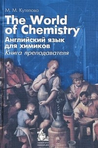 Книга The World of Chemistry. Английский язык для химиков. Книга преподавателя