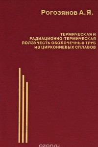 Книга Термическая и радиационно-термическая ползучесть оболочечных труб из циркониевых сплавов