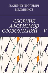 Книга СБОРНИК АФОРИЗМОВ СЛОВОЗНАНИЙ – V