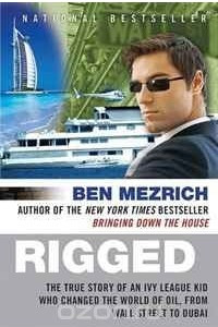 Книга Rigged: The True Story of an Ivy League Kid Who Changed the World of Oil, from Wall Street to Dubai