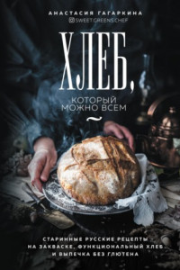 Книга Хлеб, который можно всем. Старинные русские рецепты на закваске, функциональный хлеб и выпечка без глютена