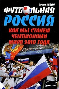 Книга Футбольная Россия. Как мы станем чемпионами мира 2010 года