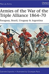Книга Armies of the War of the Triple Alliance 1864–70: Paraguay, Brazil, Uruguay & Argentina