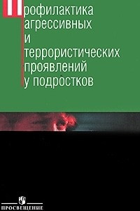 Книга Профилактика агрессивных и террористических проявлений у подростков