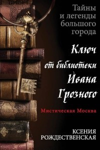 Книга Мистическая Москва. Ключ от библиотеки Ивана Грозного