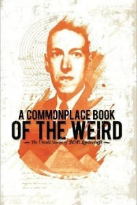 Книга A Commonplace Book of the Weird: The Untold Stories of H.P. Lovecraft