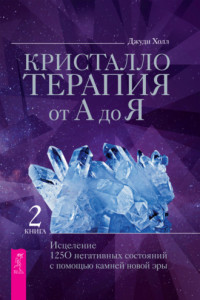 Книга Кристаллотерапия от А до Я. Исцеление 1250 негативных состояний с помощью камней новой эры