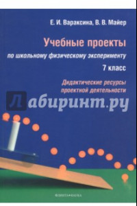 Книга Учебные проекты по школьному физическому эксперименту. 7 класс. Дидактические ресурсы