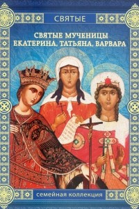 Книга Святые мученицы Екатерина, Татьяна, Варвара