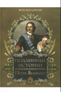Книга Подлинные истории из жизни императора Петра Великого