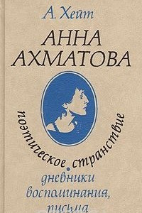 Книга Анна Ахматова. Поэтическое странствие. Дневники, воспоминания, письма