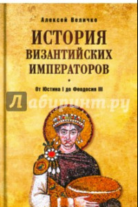Книга История Византийских императоров. От Юстина I до Феодосия III
