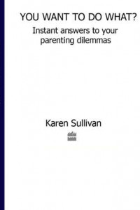 Книга You Want to Do What?: Instant answers to your parenting dilemmas