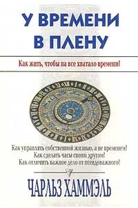 Книга У времени в плену. Как жить, чтобы на все хватало времени