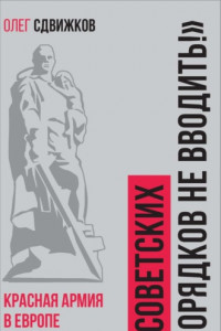 Книга Советских порядков не вводить. Красная Армия в Европе 1941 – 1945 гг.