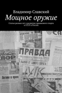 Книга Мощное оружие. Статьи разных лет о развитии прыжкового спорта в СССР и России