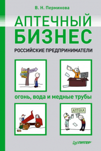 Книга Аптечный бизнес. Российские предприниматели – огонь, вода и медные трубы