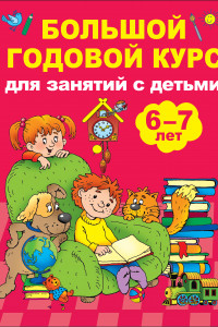 Книга Большой годовой курс для занятий с детьми 6-7 лет