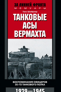 Книга Танковые асы вермахта. Воспоминания офицеров 35-го танкового полка. 1939-1945