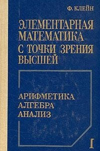 Книга Элементарная математика с точки зрения высшей. В двух томах. Том 1. Арифметика. Алгебра. Анализ
