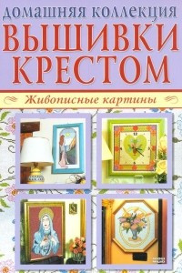 Книга Домашняя коллекция. Вышивки крестом. Живописные картины