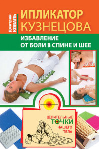 Книга Ипликатор Кузнецова. Избавление от боли в спине и шее