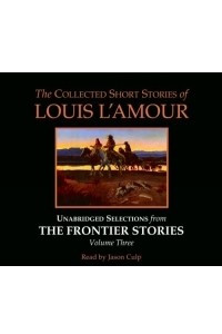 Книга The Collected Short Stories of Louis L'Amour: Unabridged Selections from The Frontier Stories: Volume III (Louis L'Amour)