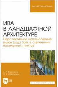 Книга Ива в ландшафной архитектуре. Перспективное использование видов рода Salix в озеленении. Монография