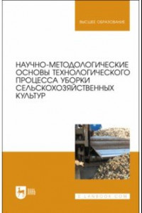 Книга Научно-методологические основы технологического процесса уборки сельскохозяйственных культур
