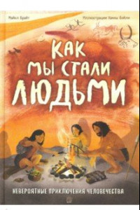 Книга Как мы стали людьми. Невероятные приключения человечества