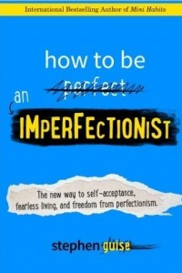 Книга How to Be an Imperfectionist: The New Way to Self-Acceptance, Fearless Living, and Freedom from Perfectionism