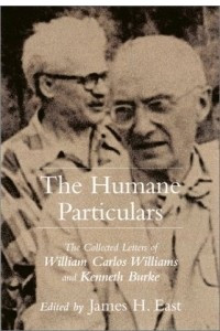 Книга The Humane Particulars: The Collected Letters of William Carlos Williams and Kenneth Burke (Studies in Rhetoric/Communication)