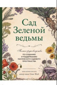 Книга Сад Зеленой ведьмы. Полное руководство по созданию и поддержанию садового магического пространства