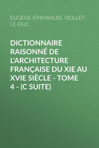 Книга Dictionnaire raisonné de l'architecture française du XIe au XVIe siècle – Tome 4 –